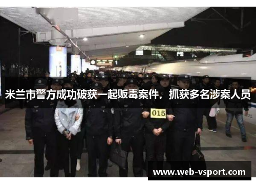 米兰市警方成功破获一起贩毒案件，抓获多名涉案人员